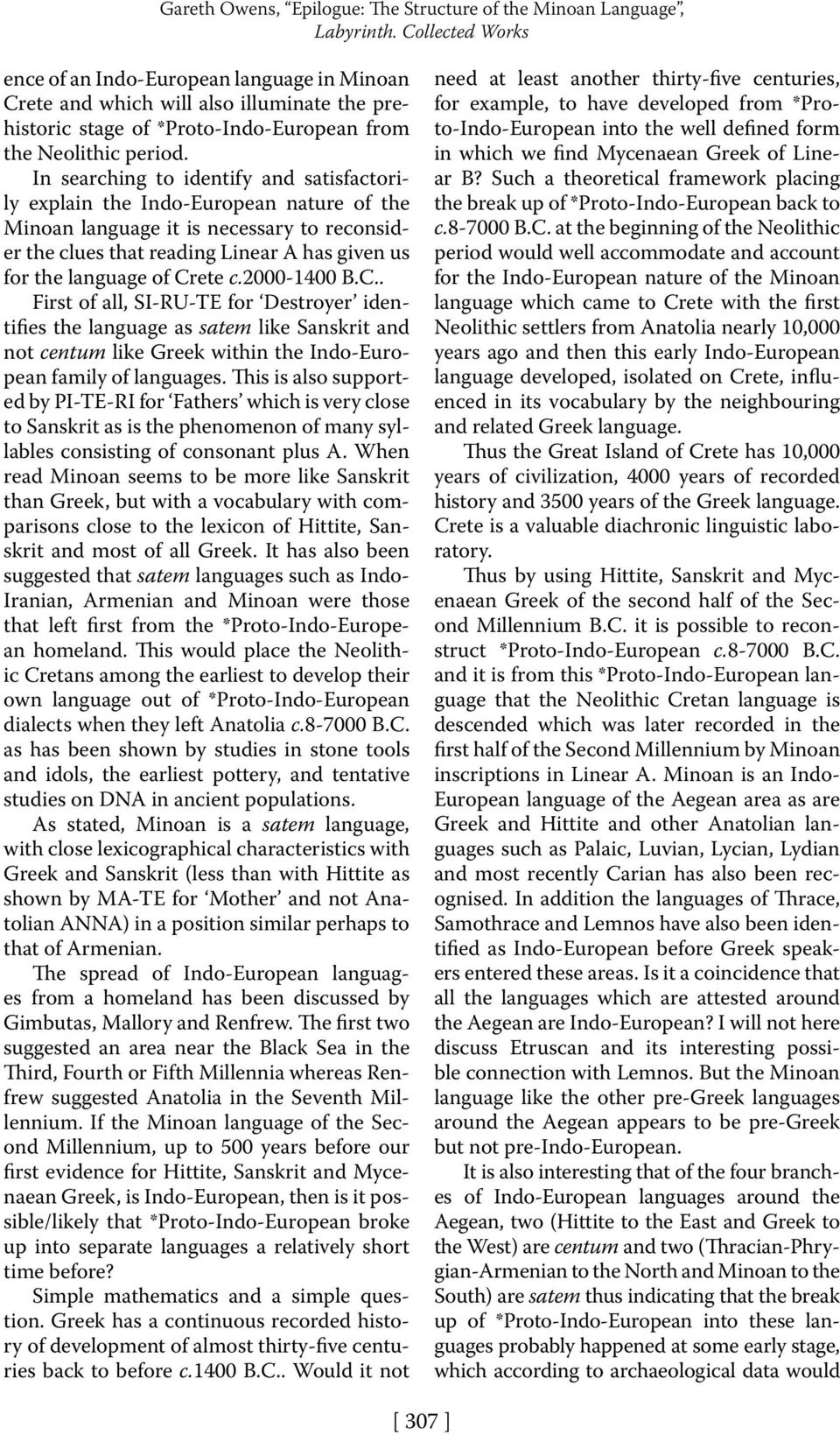 In searching to identify and satisfactorily explain the Indo-European nature of the Minoan language it is necessary to reconsider the clues that reading Linear A has given us for the language of