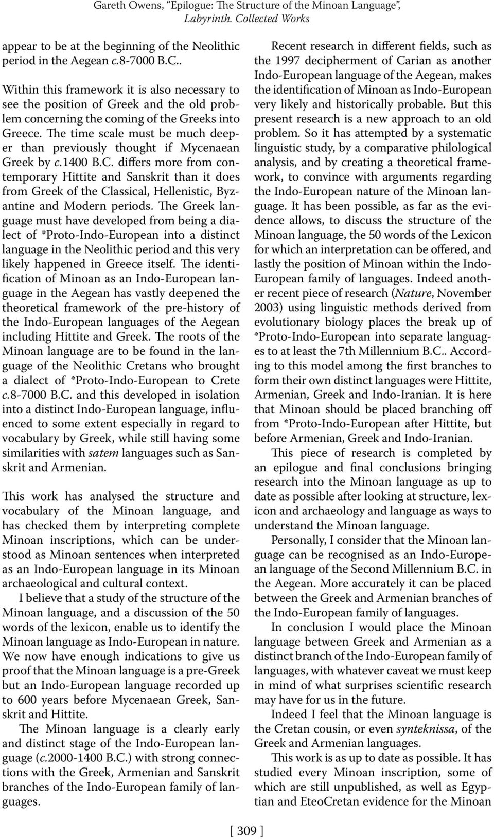 . Within this framework it is also necessary to see the position of Greek and the old problem concerning the coming of the Greeks into Greece.