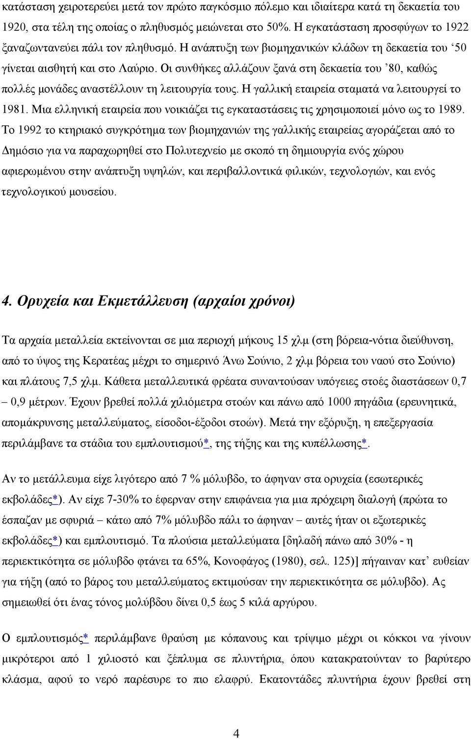 Οι συνθήκες αλλάζουν ξανά στη δεκαετία του 80, καθώς πολλές μονάδες αναστέλλουν τη λειτουργία τους. Η γαλλική εταιρεία σταματά να λειτουργεί το 1981.