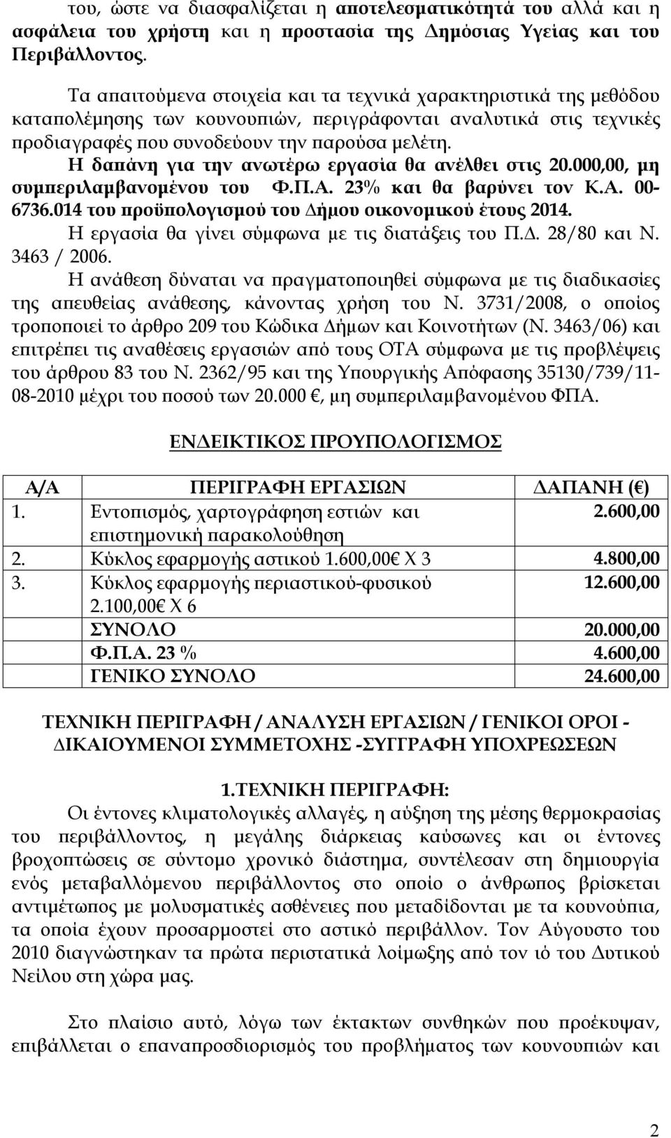 Η δαπάνη για την ανωτέρω εργασία θα ανέλθει στις 20.000,00, μη συμπεριλαμβανομένου του Φ.Π.Α. 23% και θα βαρύνει τον Κ.Α. 00-6736.014 του προϋπολογισμού του ήµου οικονομικού έτους 2014.