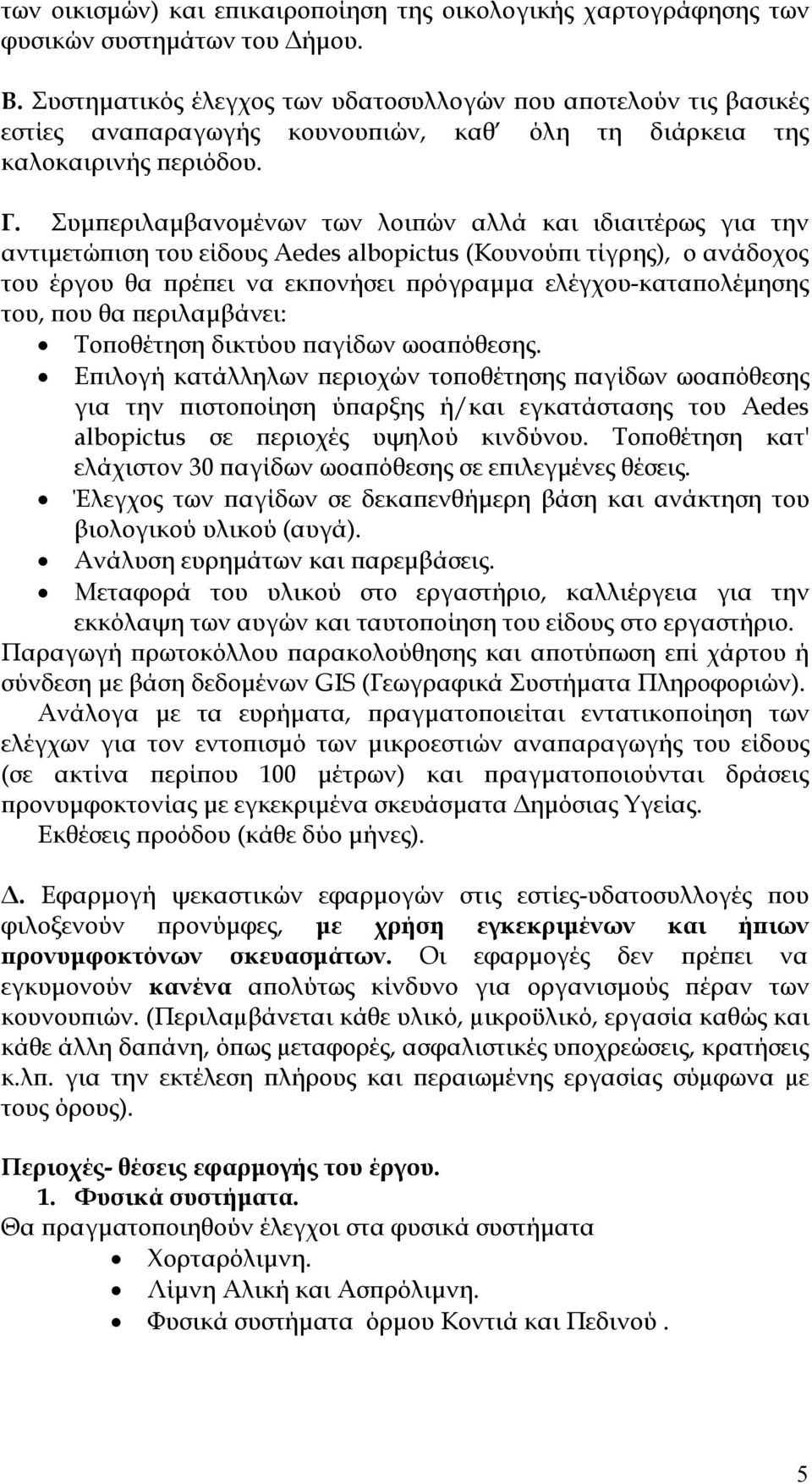 Συμπεριλαμβανομένων των λοιπών αλλά και ιδιαιτέρως για την αντιμετώπιση του είδους Aedes albopictus (Κουνούπι τίγρης), ο ανάδοχος του έργου θα πρέπει να εκπονήσει πρόγραμμα ελέγχου-καταπολέμησης του,