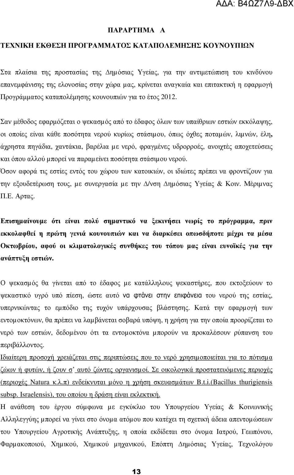 Σαν µέθοδος εφαρµόζεται ο ψεκασµός από το έδαφος όλων των υπαίθριων εστιών εκκόλαψης, οι οποίες είναι κάθε ποσότητα νερού κυρίως στάσιµου, όπως όχθες ποταµών, λιµνών, έλη, άχρηστα πηγάδια, χαντάκια,