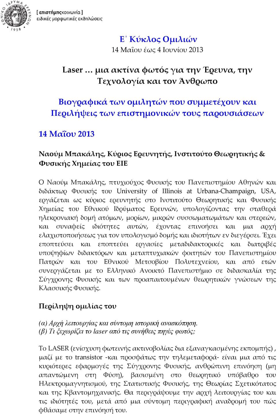 University of Illinois at Urbana-Champaign, USA, εργάζεται ως κύριος ερευνητής στο Ινστιτούτο Θεωρητικής και Φυσικής Χημείας του Εθνικού Ιδρύματος Ερευνών, υπολογίζοντας την σταθερά ηλεκρονιακή δομή