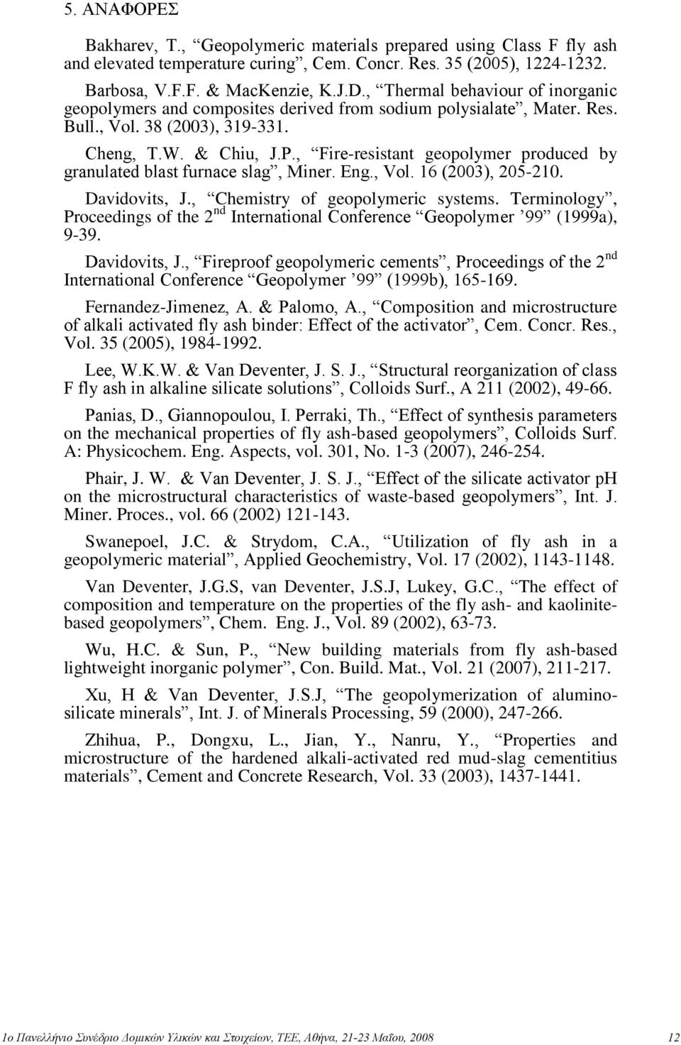 , Fire-resistant geopolymer produced by granulated blast furnace slag, Miner. Eng., Vol. 16 (2003), 205-210. Davidovits, J., Chemistry of geopolymeric systems.