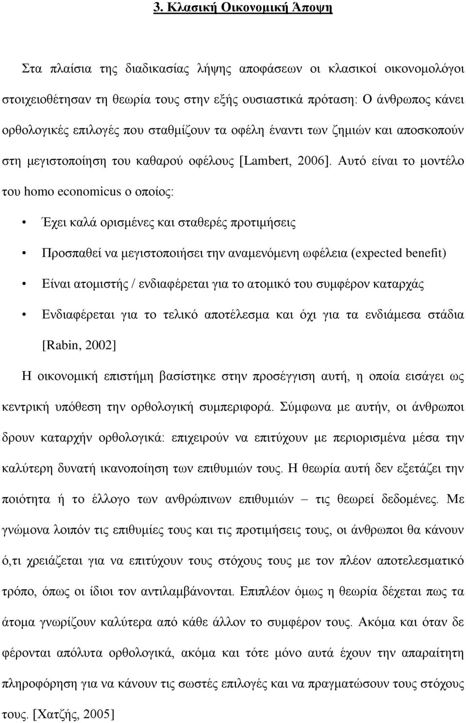 Αυτό είναι το μοντέλο του homo economicus ο οποίος: Έχει καλά ορισμένες και σταθερές προτιμήσεις Προσπαθεί να μεγιστοποιήσει την αναμενόμενη ωφέλεια (expected benefit) Είναι ατομιστής / ενδιαφέρεται