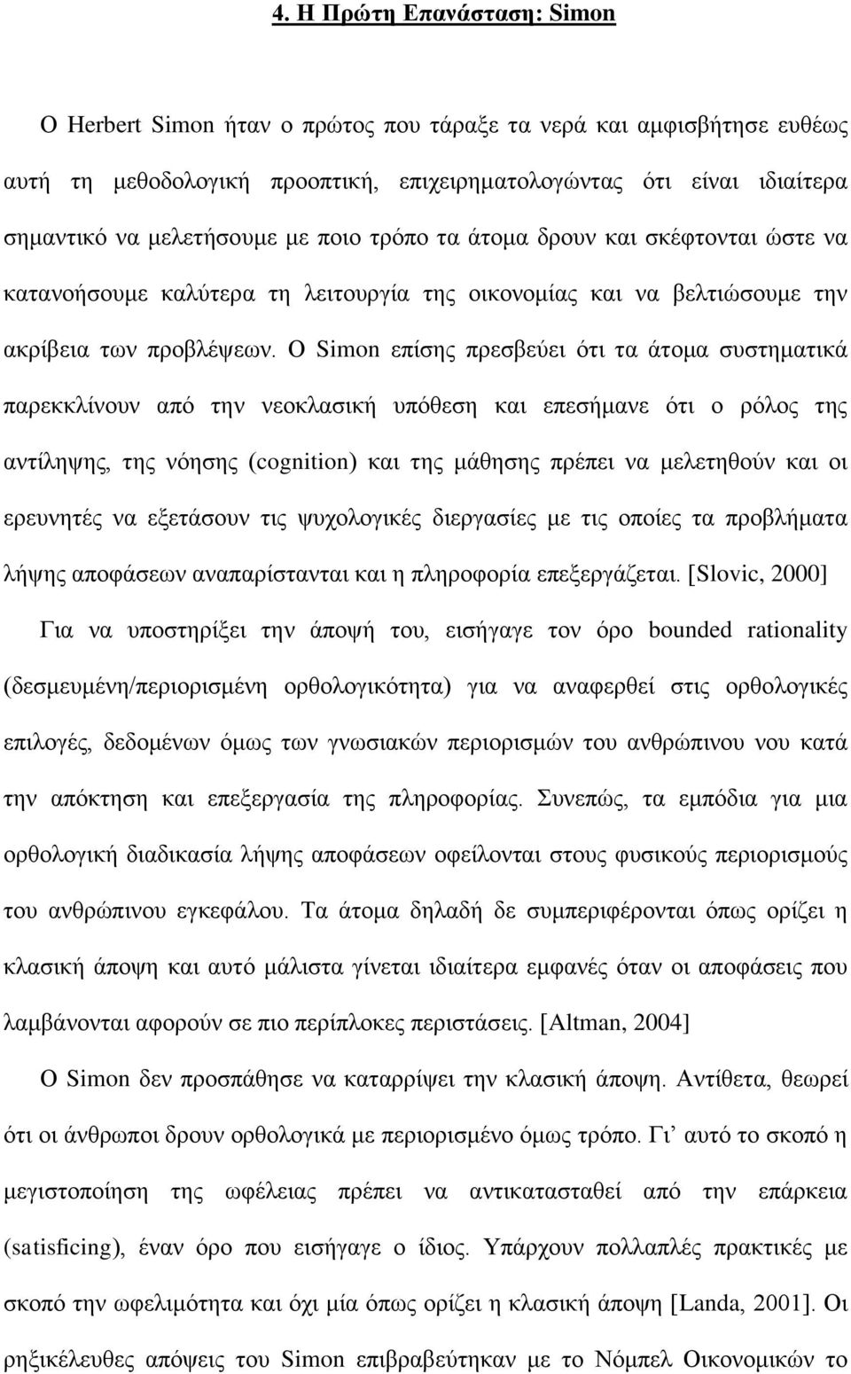 Ο Simon επίσης πρεσβεύει ότι τα άτομα συστηματικά παρεκκλίνουν από την νεοκλασική υπόθεση και επεσήμανε ότι ο ρόλος της αντίληψης, της νόησης (cognition) και της μάθησης πρέπει να μελετηθούν και οι