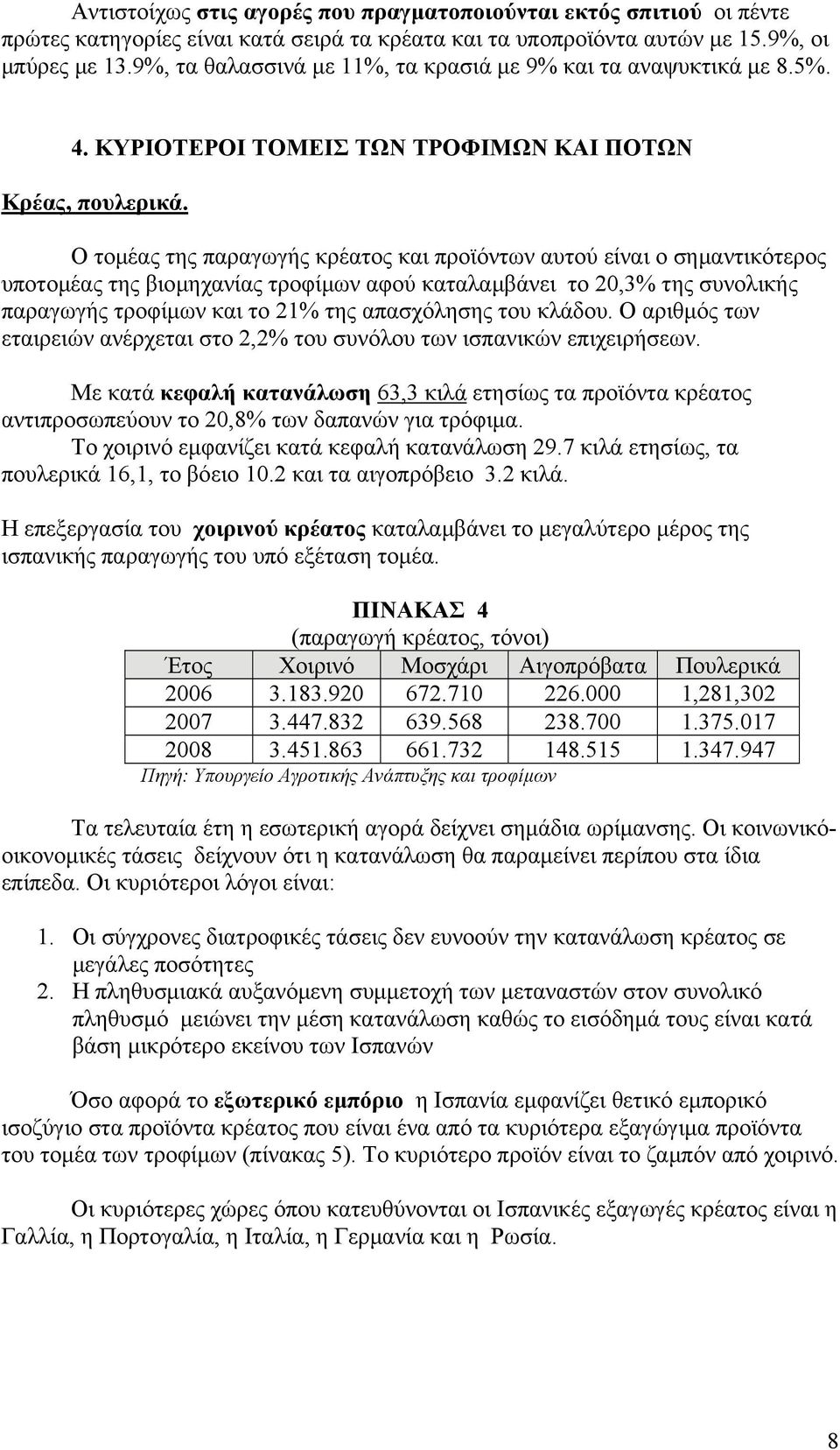 Ο τομέας της παραγωγής κρέατος και προϊόντων αυτού είναι ο σημαντικότερος υποτομέας της βιομηχανίας τροφίμων αφού καταλαμβάνει το 20,3% της συνολικής παραγωγής τροφίμων και το 21% της απασχόλησης του