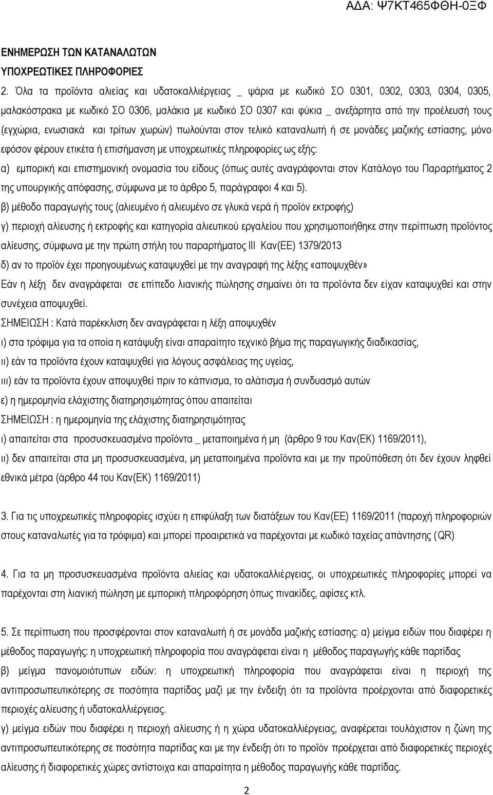 τους (εγχώρια, ενωσιακά και τρίτων χωρών) πωλούνται στον τελικό καταναλωτή ή σε μονάδες μαζικής εστίασης, μόνο εφόσον φέρουν ετικέτα ή επισήμανση με υποχρεωτικές πληροφορίες ως εξής: α) εμπορική και