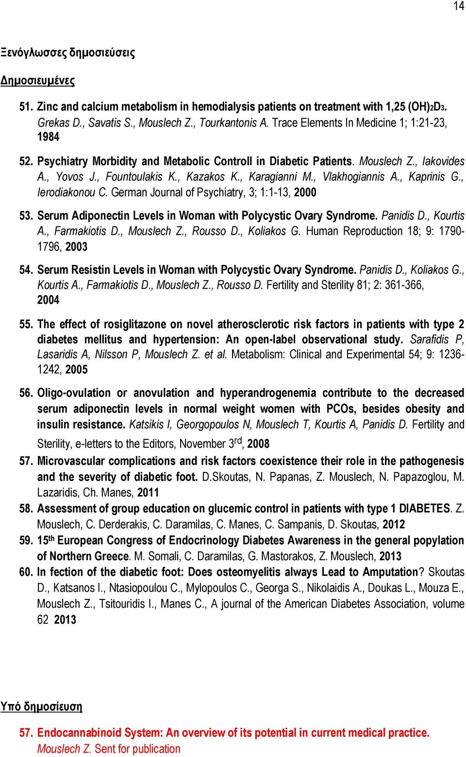 , Vlakhogiannis A., Kaprinis G., Ierodiakonou C. German Journal of Psychiatry, 3; 1:1-13, 2000 53. Serum Adiponectin Levels in Woman with Polycystic Ovary Syndrome. Panidis D., Kourtis A.