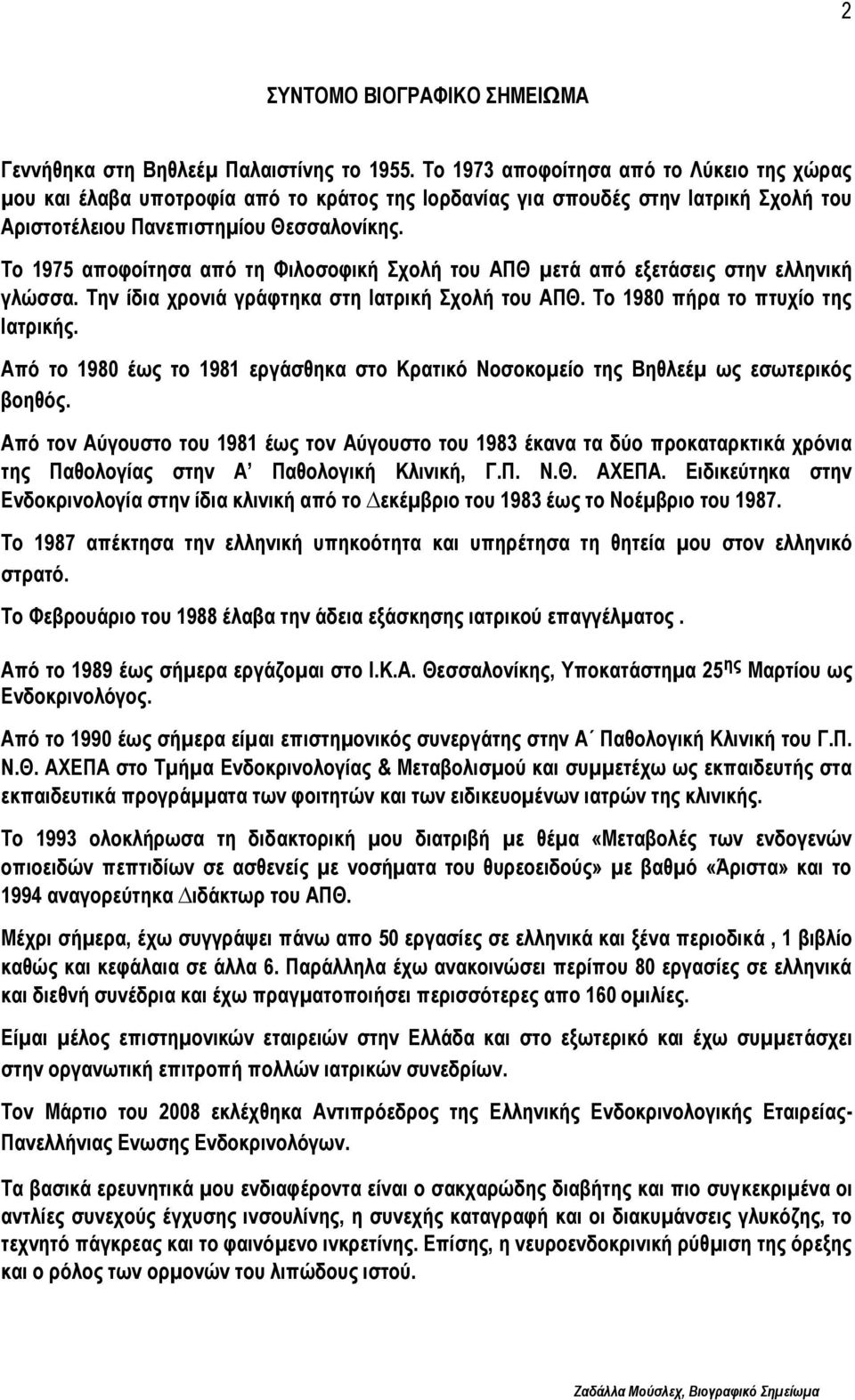 Σν 1975 απνθνίηεζα από ηε Φηινζνθηθή ρνιή ηνπ ΑΠΘ µεηά από εμεηάζεηο ζηελ ειιεληθή γιώζζα. Σελ ίδηα ρξνληά γξάθηεθα ζηε Ιαηξηθή ρνιή ηνπ ΑΠΘ. Σν 1980 πήξα ην πηπρίν ηεο Ιαηξηθήο.