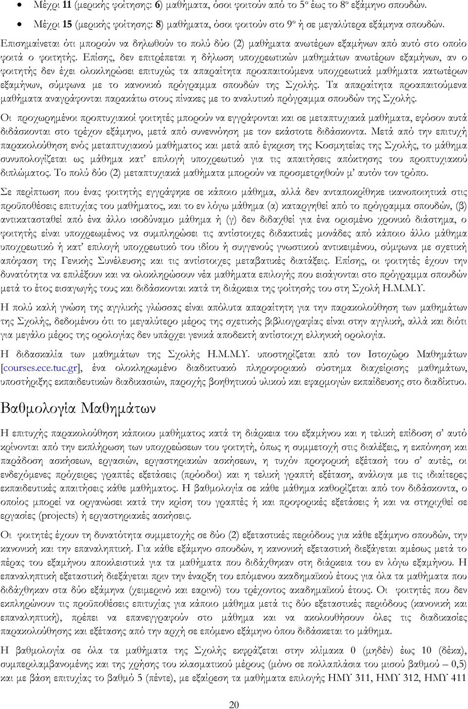 Επίσης, δεν επιτρέπεται η δήλωση υποχρεωτικών μαθημάτων ανωτέρων εξαμήνων, αν ο φοιτητής δεν έχει ολοκληρώσει επιτυχώς τα απαραίτητα προαπαιτούμενα υποχρεωτικά μαθήματα κατωτέρων εξαμήνων, σύμφωνα με