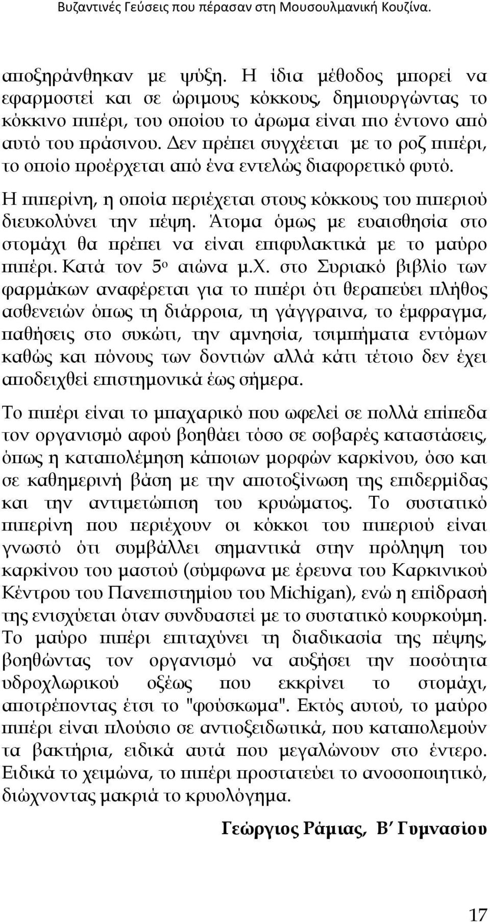 εν πρέπει συγχέεται µε το ροζ πιπέρι, το οποίο προέρχεται από ένα εντελώς διαφορετικό φυτό. Η πιπερίνη, η οποία περιέχεται στους κόκκους του πιπεριού διευκολύνει την πέψη.