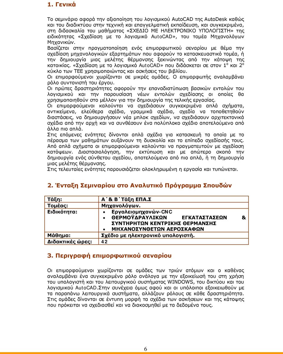 Βασίζεται στην πραγματοποίηση ενός επιμορφωτικού σεναρίου με θέμα την σχεδίαση μηχανολογικών εξαρτημάτων που αφορούν το κατασκευαστικό τομέα, ή την δημιουργία μιας μελέτης θέρμανσης ξεκινώντας από