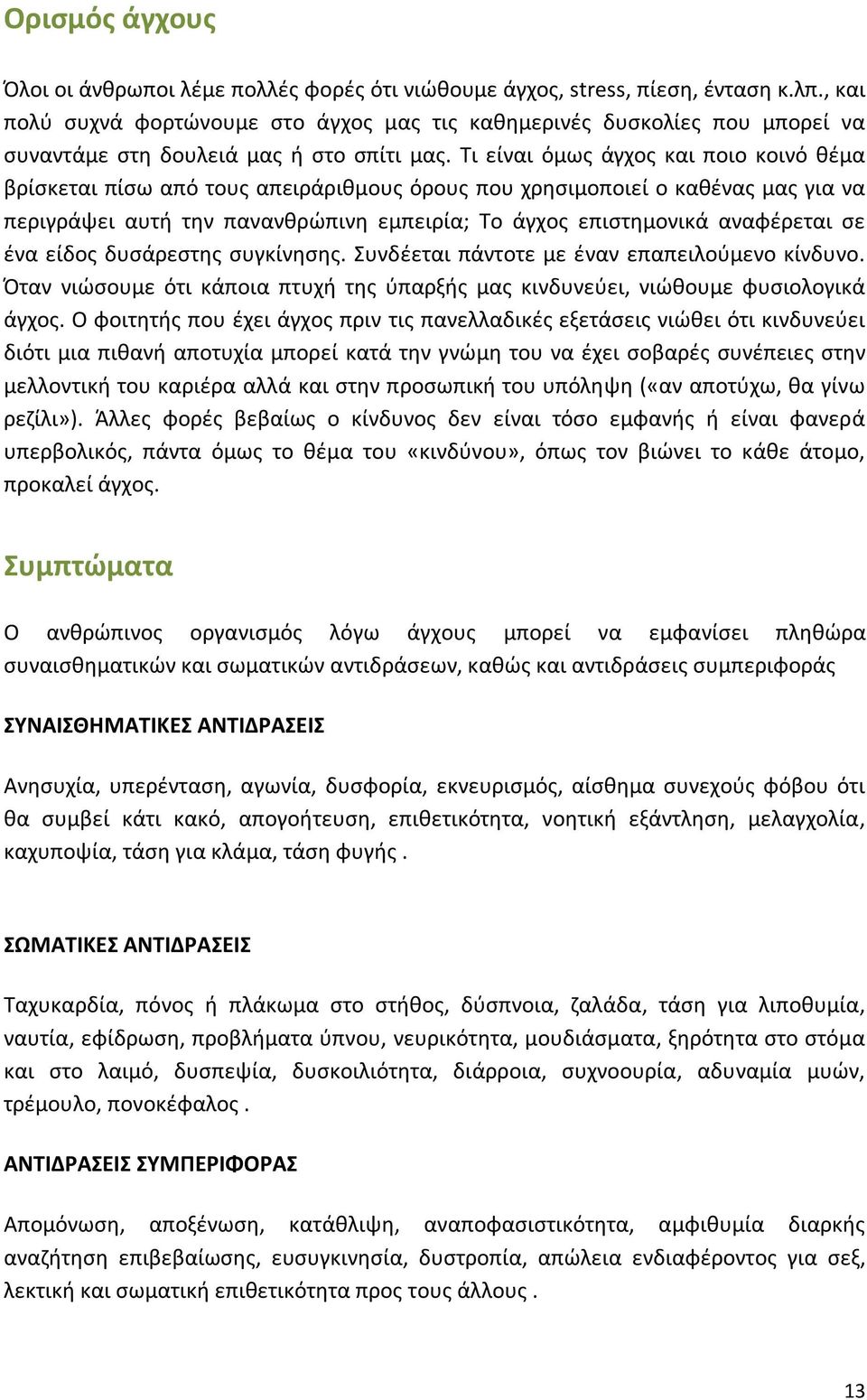 Τι είναι όμως άγχος και ποιο κοινό θέμα βρίσκεται πίσω από τους απειράριθμους όρους που χρησιμοποιεί ο καθένας μας για να περιγράψει αυτή την πανανθρώπινη εμπειρία; Το άγχος επιστημονικά αναφέρεται