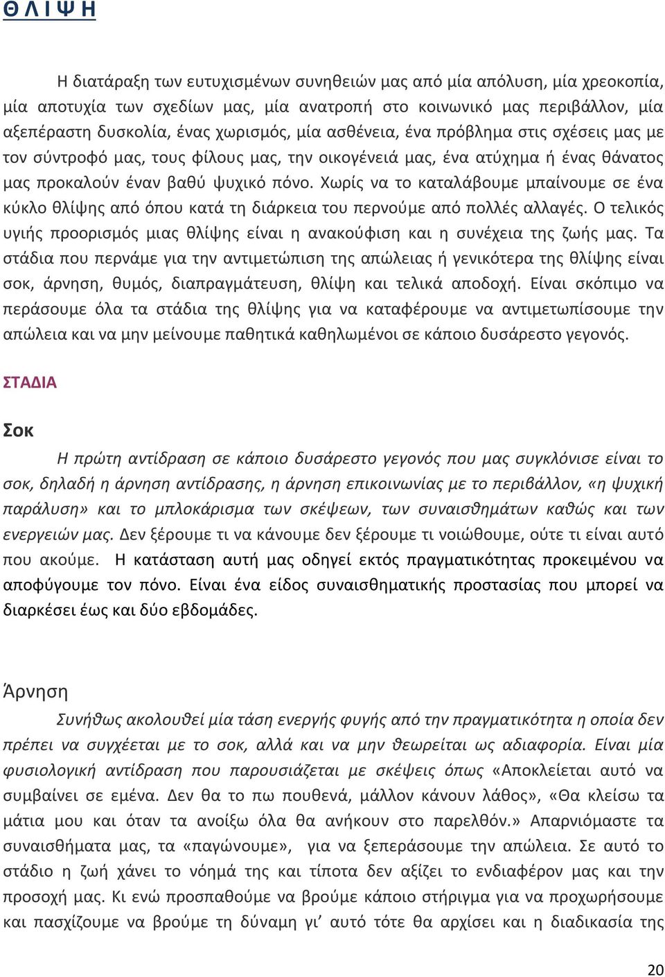 Χωρίς να το καταλάβουμε μπαίνουμε σε ένα κύκλο θλίψης από όπου κατά τη διάρκεια του περνούμε από πολλές αλλαγές. Ο τελικός υγιής προορισμός μιας θλίψης είναι η ανακούφιση και η συνέχεια της ζωής μας.