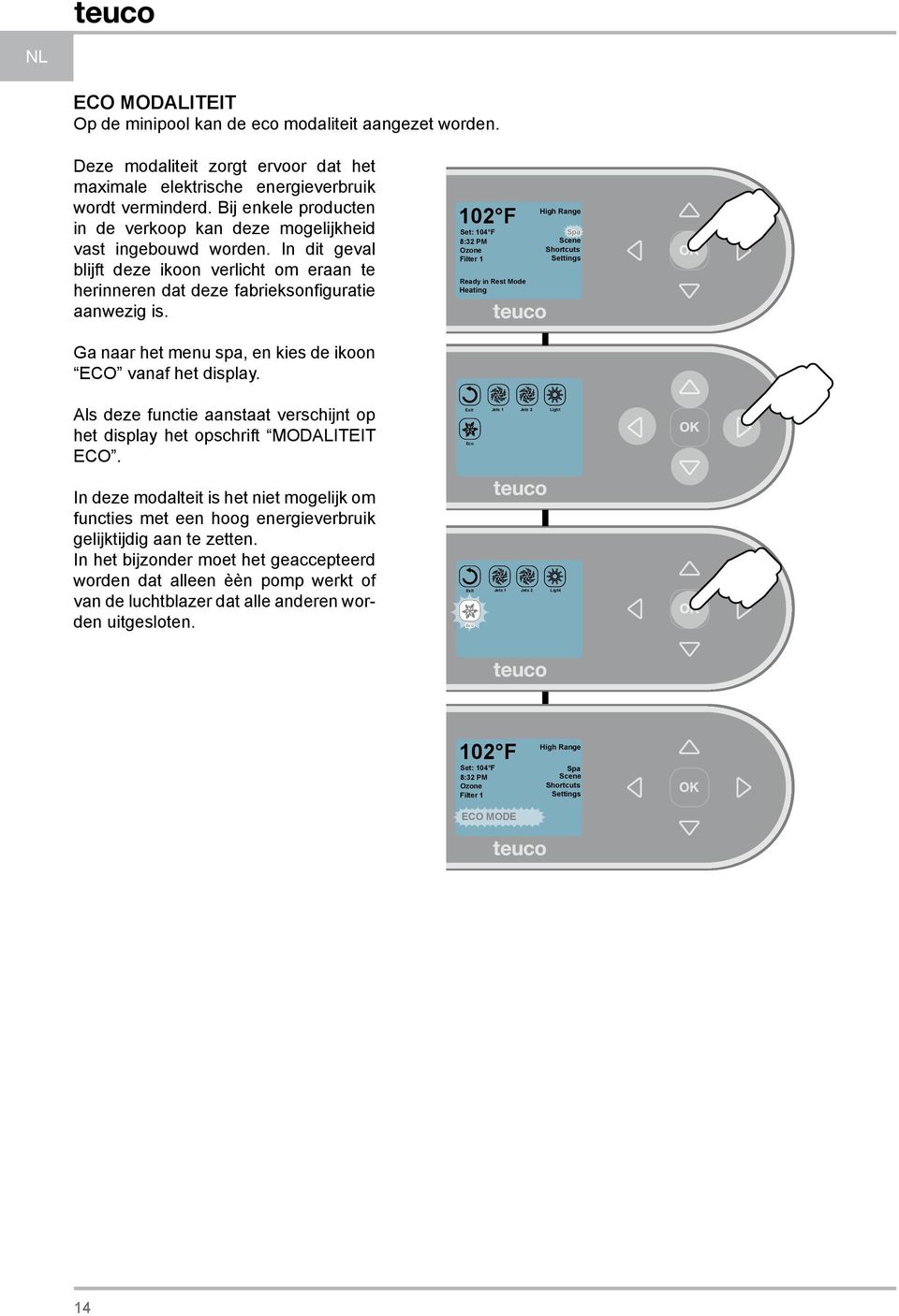 Ga naar het menu spa, en kies de ikoon ECO vanaf het display. Als deze functie aanstaat verschijnt op het display het opschrift MODALITEIT ECO.