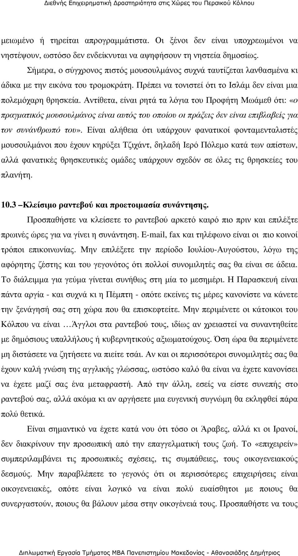 Αντίθετα, είναι ρητά τα λόγια του Προφήτη Μωάµεθ ότι: «ο πραγµατικός µουσουλµάνος είναι αυτός του οποίου οι πράξεις δεν είναι επιβλαβείς για τον συνάνθρωπό του».