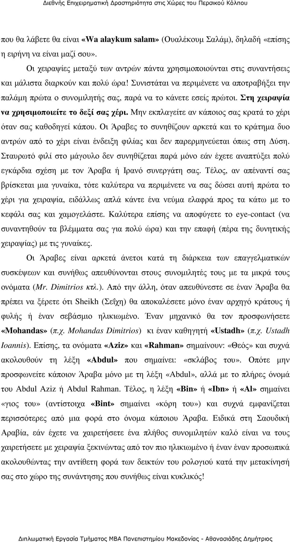 Συνιστάται να περιµένετε να αποτραβήξει την παλάµη πρώτα ο συνοµιλητής σας, παρά να το κάνετε εσείς πρώτοι. Στη χειραψία να χρησιµοποιείτε το δεξί σας χέρι.