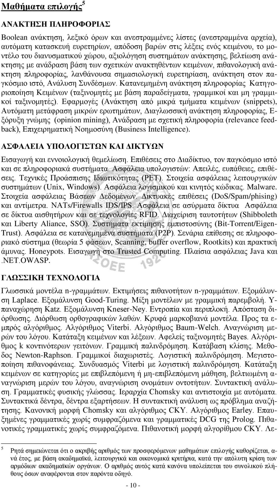 ευρετηρίαση, ανάκτηση στον παγκόσμιο ιστό, Ανάλυση Συνδέσμων. Κατανεμημένη ανάκτηση πληροφορίας Κατηγοριοποίηση Κειμένων (ταξινομητές με βάση παραδείγματα, γραμμικοί και μη γραμμικοί ταξινομητές).