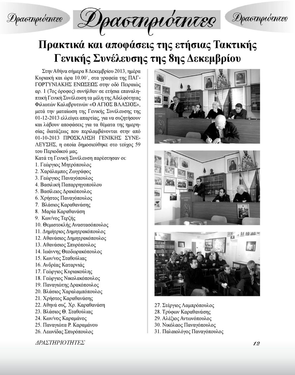 1 (7ος όροφος) συνήλθαν σε ετήσια επαναληπτική Γενική Συνέλευση τα μέλη της Αδελφότητας Φιλιωτών Καλαβρυτινών «Ο ΑΓΙΟΣ ΒΛΑΣΙΟΣ», μετά την ματαίωση της Γενικής Συνέλευσης της 01-12-2013 ελλείψει