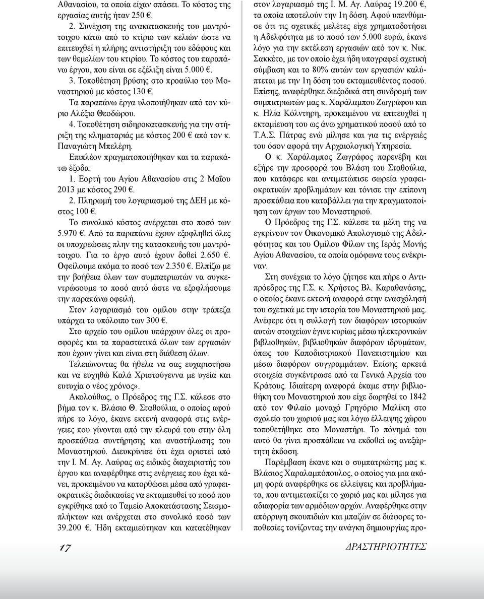 Το κόστος του παραπάνω έργου, που είναι σε εξέλιξη είναι 5.000. 3. Τοποθέτηση βρύσης στο προαύλιο του Μοναστηριού με κόστος 130. Τα παραπάνω έργα υλοποιήθηκαν από τον κύριο Αλέξιο Θεοδώρου. 4.