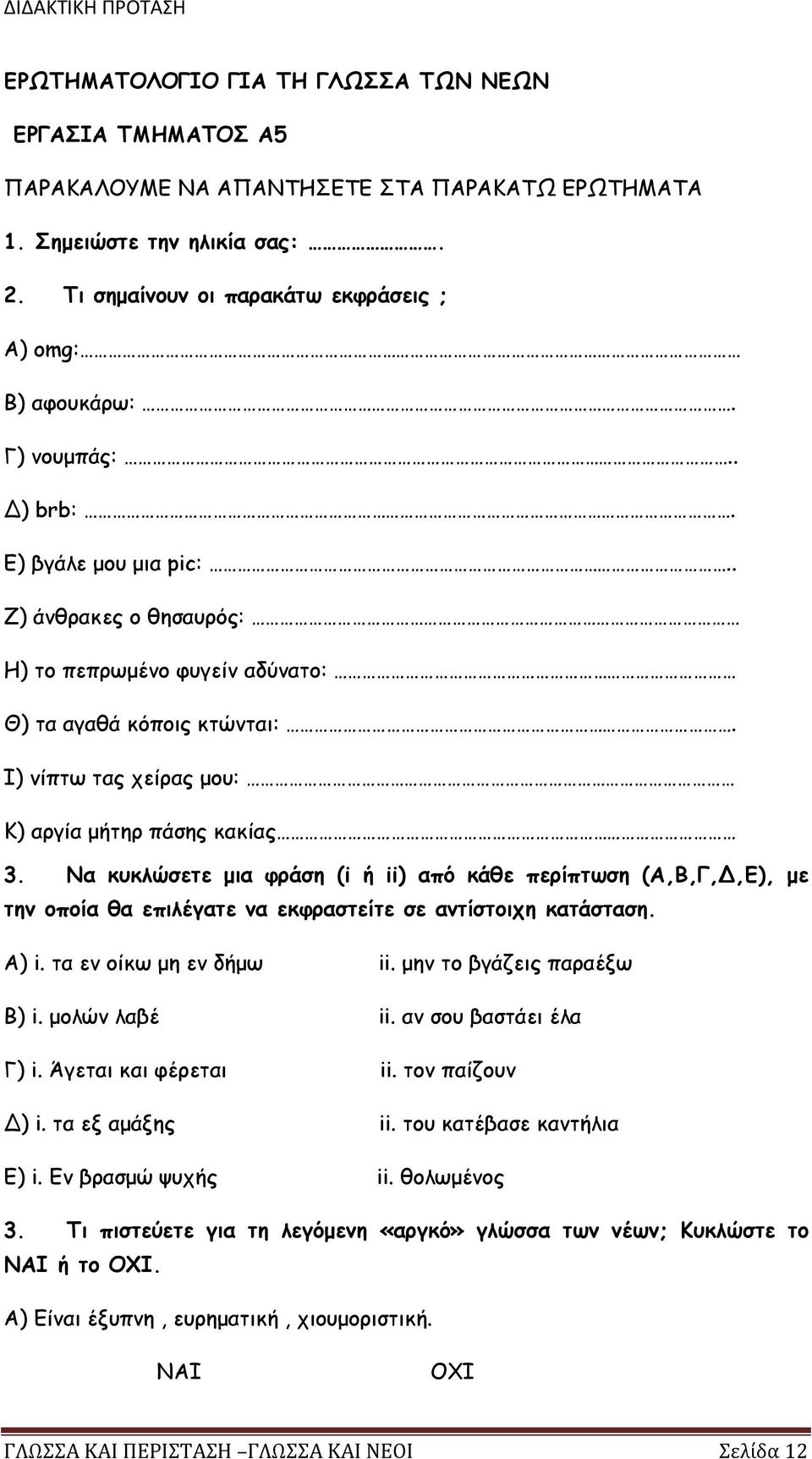 Να κυκλώσετε μια φράση (i ή ii) από κάθε περίπτωση (Α,Β,Γ,Δ,Ε), με την οποία θα επιλέγατε να εκφραστείτε σε αντίστοιχη κατάσταση. Α) i. τα εν οίκω μη εν δήμω ii. μην το βγάζεις παραέξω Β) i.