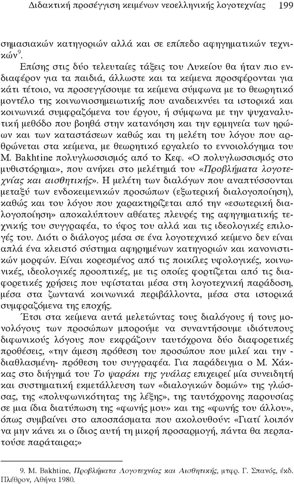 της κοινωνιοσημειωτικής που αναδεικνύει τα ιστορικά και κοινωνικά συμφραζόμενα του έργου, ή σύμφωνα με την ψυχαναλυτική μεθόδο που βοηθά στην κατανόηση και την ερμηνεία των ηρώων και των καταστάσεων