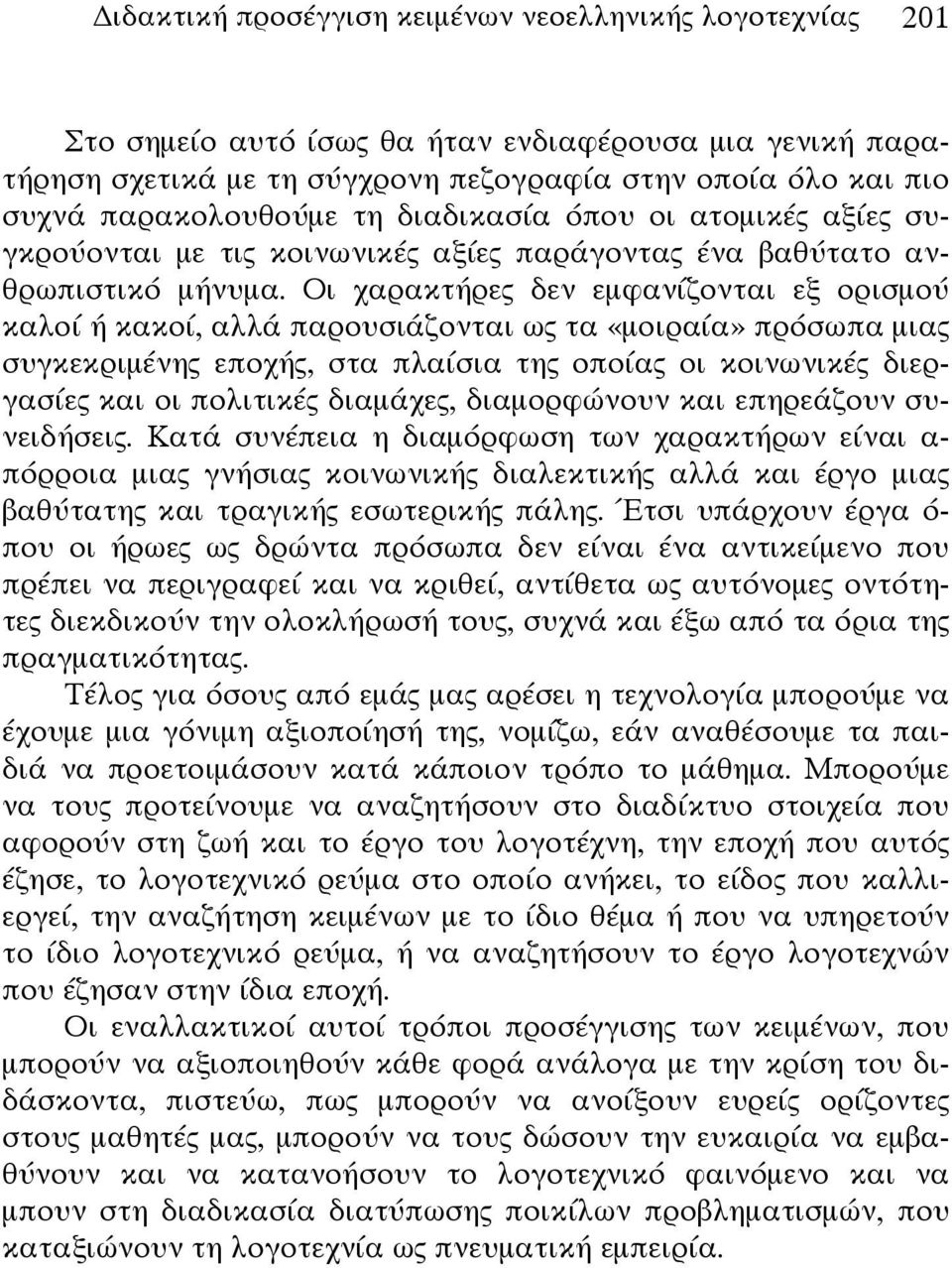 Οι χαρακτήρες δεν εμφανίζονται εξ ορισμού καλοί ή κακοί, αλλά παρουσιάζονται ως τα «μοιραία» πρόσωπα μιας συγκεκριμένης εποχής, στα πλαίσια της οποίας οι κοινωνικές διεργασίες και οι πολιτικές