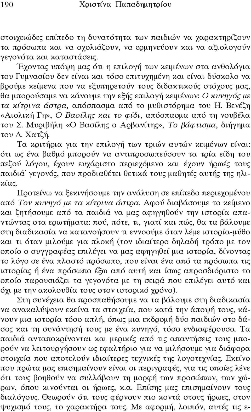 μπορούσαμε να κάνουμε την εξής επιλογή κειμένων: Ο κυνηγός με τα κίτρινα άστρα, απόσπασμα από το μυθιστόρημα του Η. Βενέζη «Αιολική Γη», Ο Βασίλης και το φίδι, απόσπασμα από τη νουβέλα του Σ.