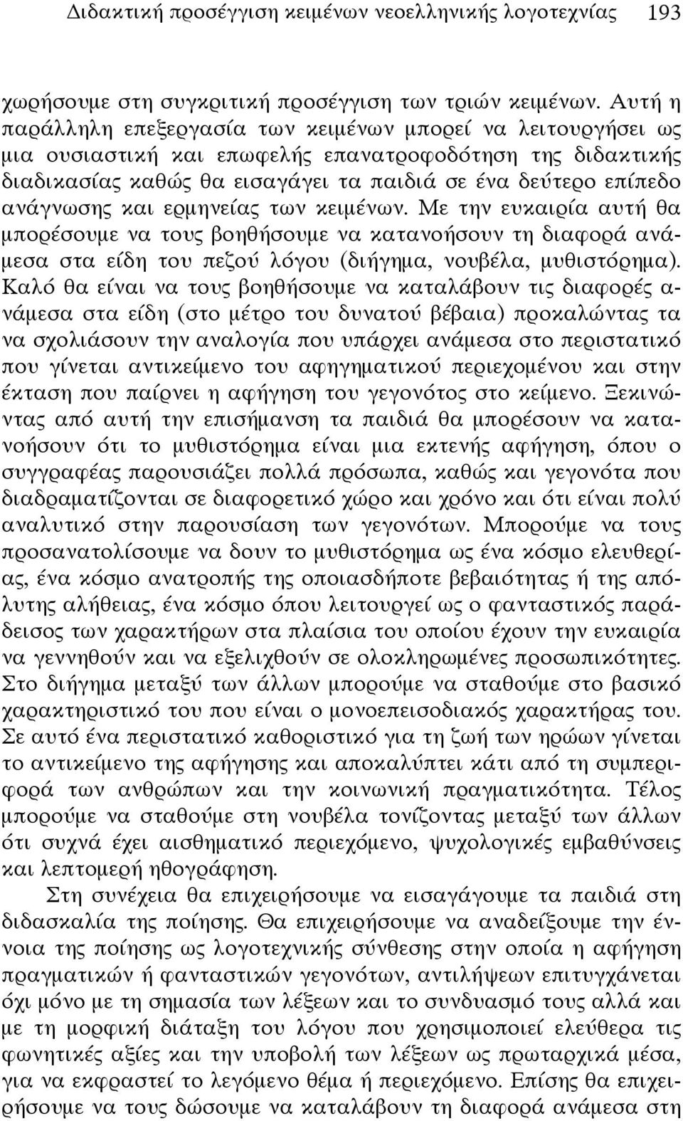 ανάγνωσης και ερμηνείας των κειμένων. Με την ευκαιρία αυτή θα μπορέσουμε να τους βοηθήσουμε να κατανοήσουν τη διαφορά ανάμεσα στα είδη του πεζού λόγου (διήγημα, νουβέλα, μυθιστόρημα).