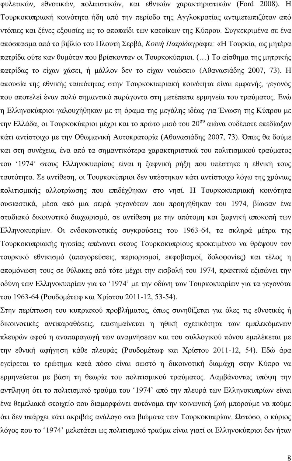 Συγκεκριμένα σε ένα απόσπασμα από το βιβλίο του Πλουτή Σερβά, Κοινή Πατρίδαγράφει: «Η Τουρκία, ως μητέρα πατρίδα ούτε καν θυμόταν που βρίσκονταν οι Τουρκοκύπριοι.