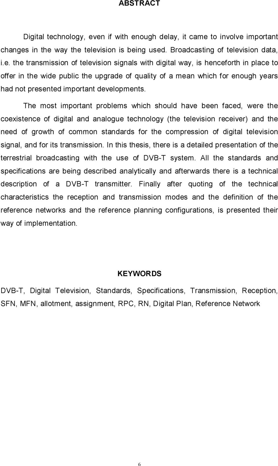 en if with enough delay, it came to involve important changes in the way the television is being used. Broadcasting of television data, i.e. the transmission of television signals with digital way,