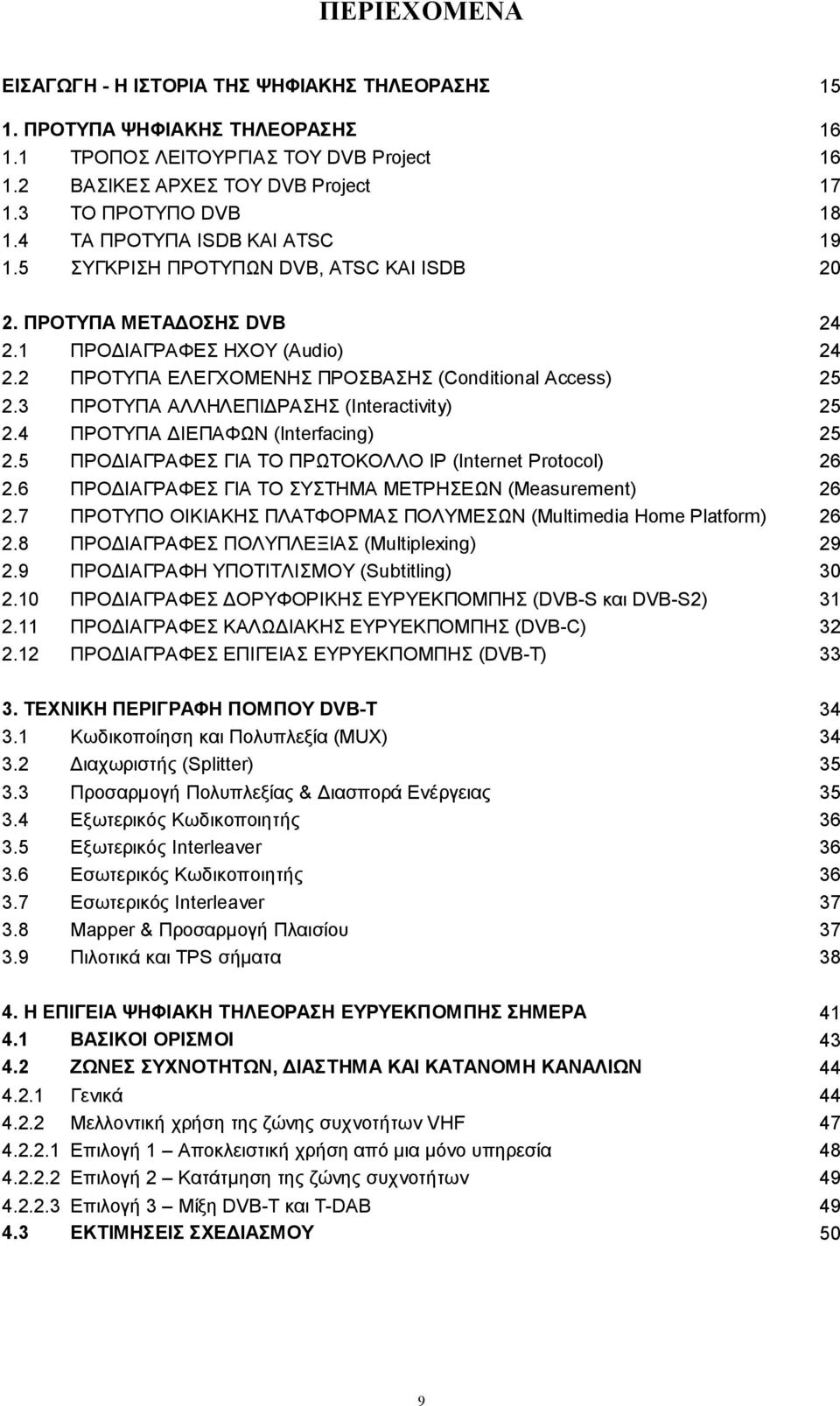 3 ΠΡΟΤΥΠΑ ΑΛΛΗΛΕΠΙΔΡΑΣΗΣ (Interactivity) 25 2.4 ΠΡΟΤΥΠΑ ΔΙΕΠΑΦΩΝ (Interfacing) 25 2.5 ΠΡΟΔΙΑΓΡΑΦΕΣ ΓΙΑ ΤΟ ΠΡΩΤΟΚΟΛΛΟ IP (Internet Protocol) 26 2.