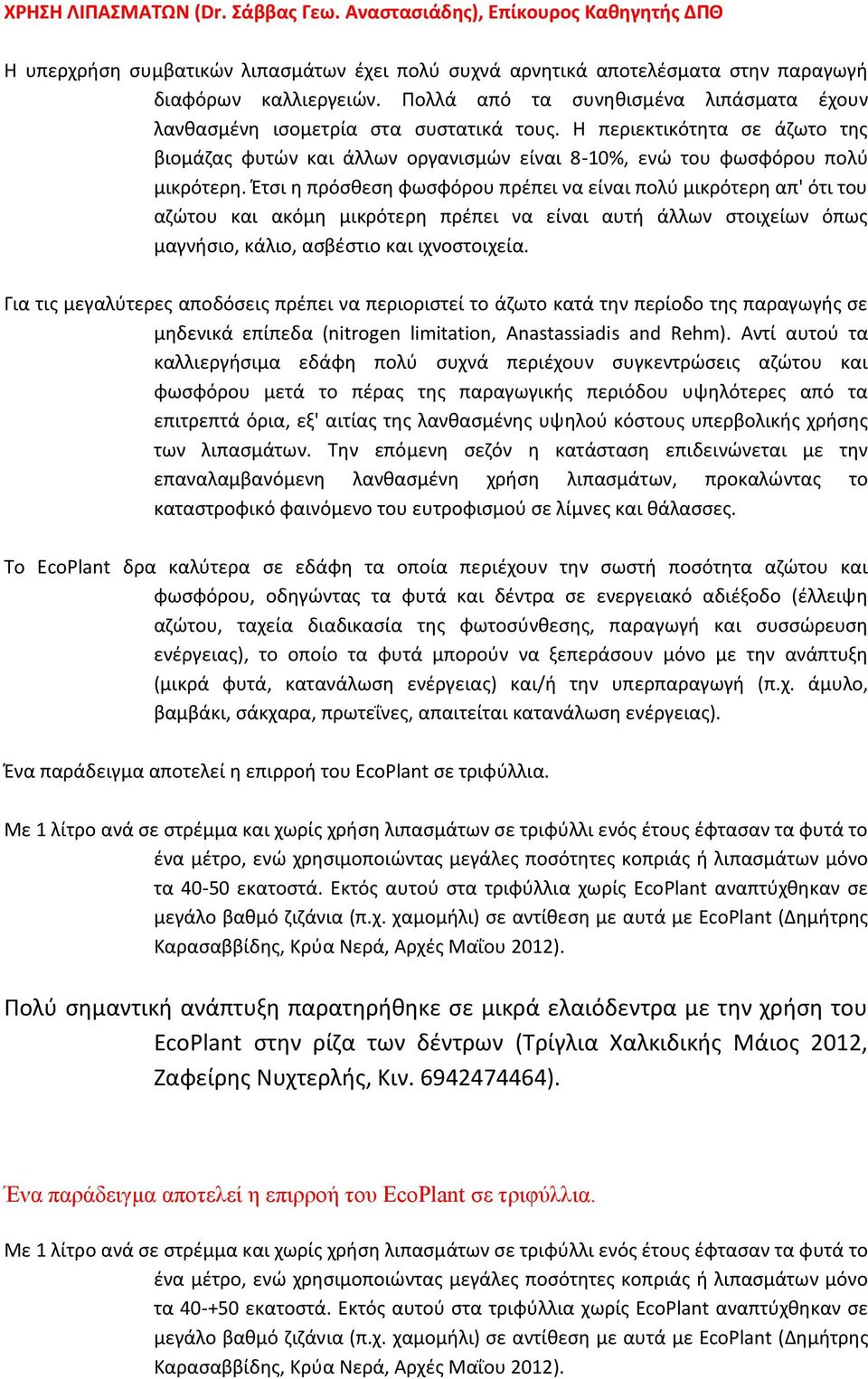 Έτσι η πρόσθεση φωσφόρου πρέπει να είναι πολύ μικρότερη απ' ότι του αζώτου και ακόμη μικρότερη πρέπει να είναι αυτή άλλων στοιχείων όπως μαγνήσιο, κάλιο, ασβέστιο και ιχνοστοιχεία.