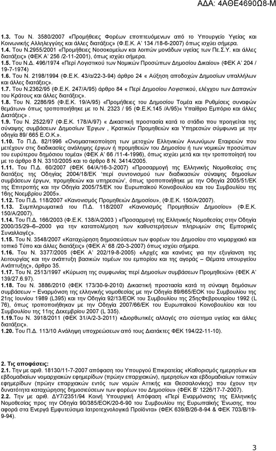 1.7. Του Ν.2362/95 (Φ.Ε.Κ. 247/Α/95) άρθρο 84 «Περί Δημοσίου Λογιστικού, ελέγχου των Δαπανών του Κράτους και άλλες διατάξεις». 1.8. Του Ν. 2286/95 (Φ.Ε.Κ. 19/Α/95) «Προμήθειες του Δημοσίου Τομέα και Ρυθμίσεις συναφών θεμάτων» όπως τροποποιήθηκε με το Ν.