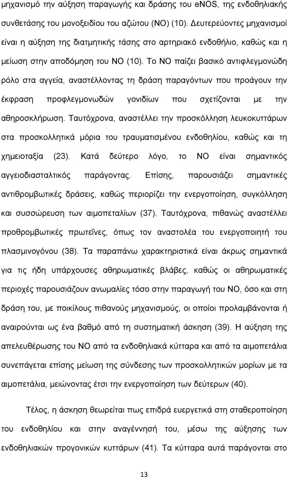 Το ΝΟ παίζει βασικό αντιφλεγμονώδη ρόλο στα αγγεία, αναστέλλοντας τη δράση παραγόντων που προάγουν την έκφραση προφλεγμονωδών γονιδίων που σχετίζονται με την αθηροσκλήρωση.