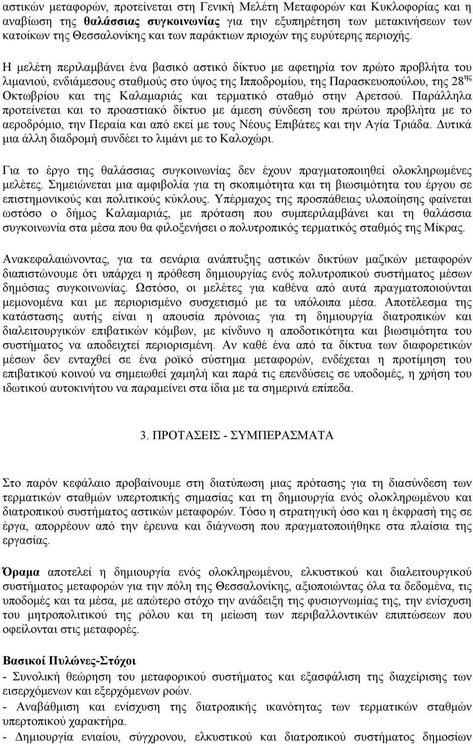 Η µελέτη περιλαµβάνει ένα βασικό αστικό δίκτυο µε αφετηρία τον πρώτο προβλήτα του λιµανιού, ενδιάµεσους σταθµούς στο ύψος της Ιπποδροµίου, της Παρασκευοπούλου, της 28 ης Οκτωβρίου και της Καλαµαριάς