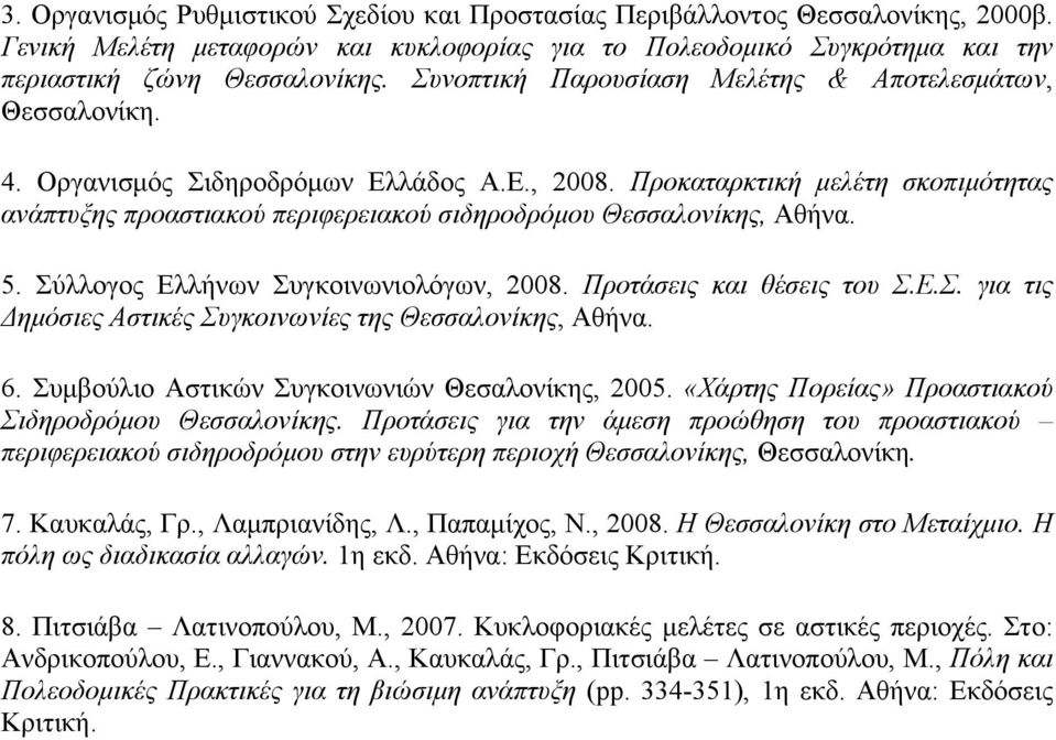 Προκαταρκτική µελέτη σκοπιµότητας ανάπτυξης προαστιακού περιφερειακού σιδηροδρόµου Θεσσαλονίκης, Αθήνα. 5. Σύλλογος Ελλήνων Συγκοινωνιολόγων, 2008. Προτάσεις και θέσεις του Σ.Ε.Σ. για τις Δηµόσιες Αστικές Συγκοινωνίες της Θεσσαλονίκης, Αθήνα.