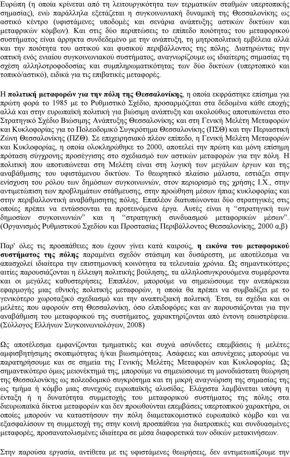 Και στις δύο περιπτώσεις το επίπεδο ποιότητας του µεταφορικού συστήµατος είναι άρρηκτα συνδεδεµένο µε την ανάπτυξη, τη µητροπολιτική εµβέλεια αλλά και την ποιότητα του αστικού και φυσικού