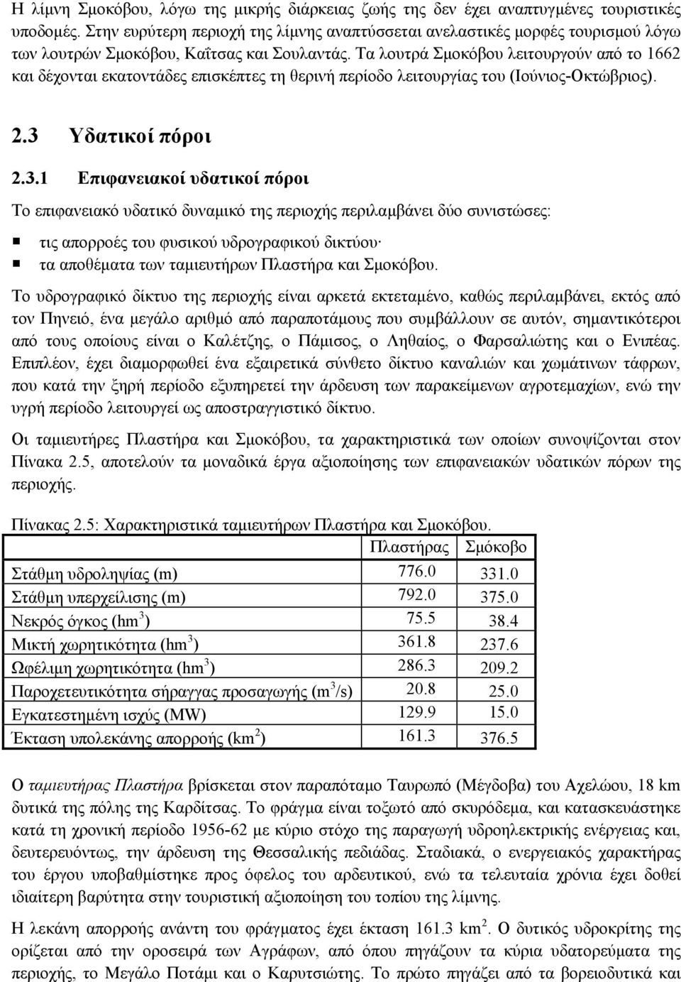 Τα λουτρά Σµοκόβου λειτουργούν από το 1662 και δέχονται εκατοντάδες επισκέπτες τη θερινή περίοδο λειτουργίας του (Ιούνιος-Οκτώβριος). 2.3 