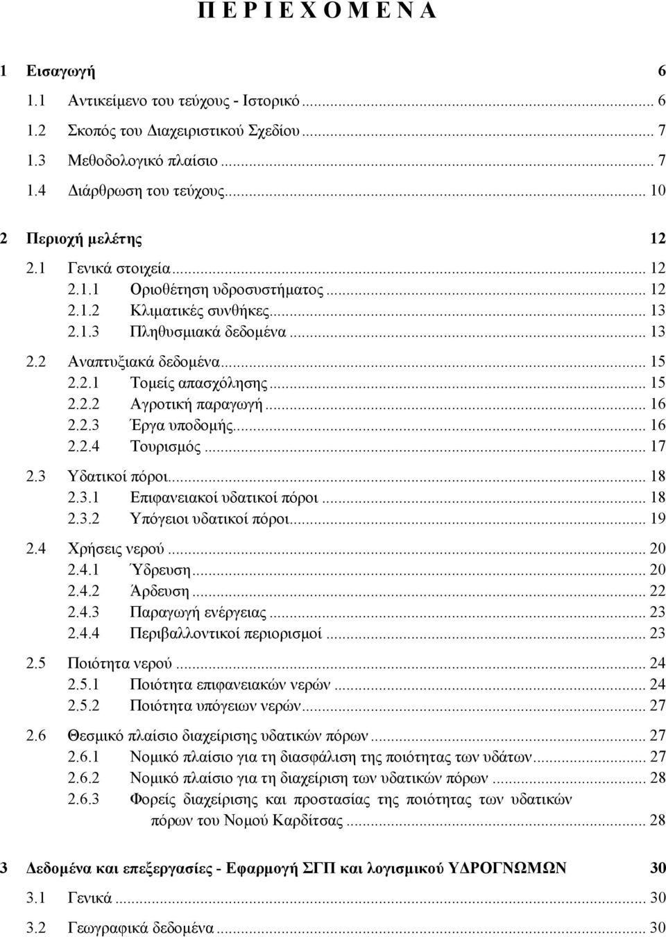 .. 15 2.2.2 Αγροτική παραγωγή... 16 2.2.3 Έργα υποδοµής... 16 2.2.4 Τουρισµός... 17 2.3 Υδατικοί πόροι... 18 2.3.1 Επιφανειακοί υδατικοί πόροι... 18 2.3.2 Υπόγειοι υδατικοί πόροι... 19 2.