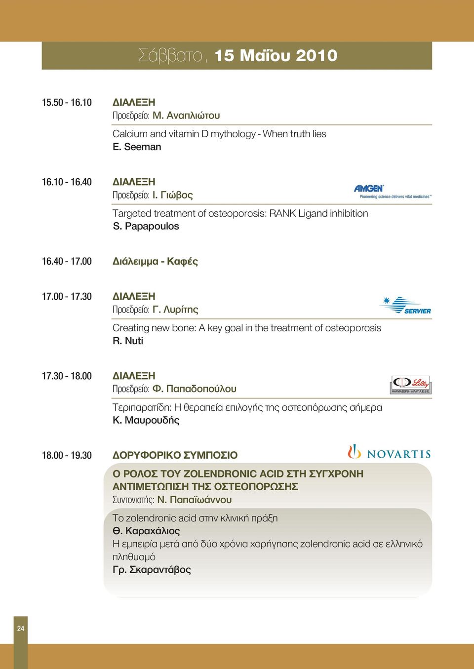 Λυρίτης Creating new bone: A key goal in the treatment of osteoporosis R. Nuti 17.30-18.00 ΔΙΑΛΕΞΗ Προεδρείο: Φ. Παπαδοπούλου Τεριπαρατίδη: Η θεραπεία επιλογής της οστεοπόρωσης σήμερα Κ.