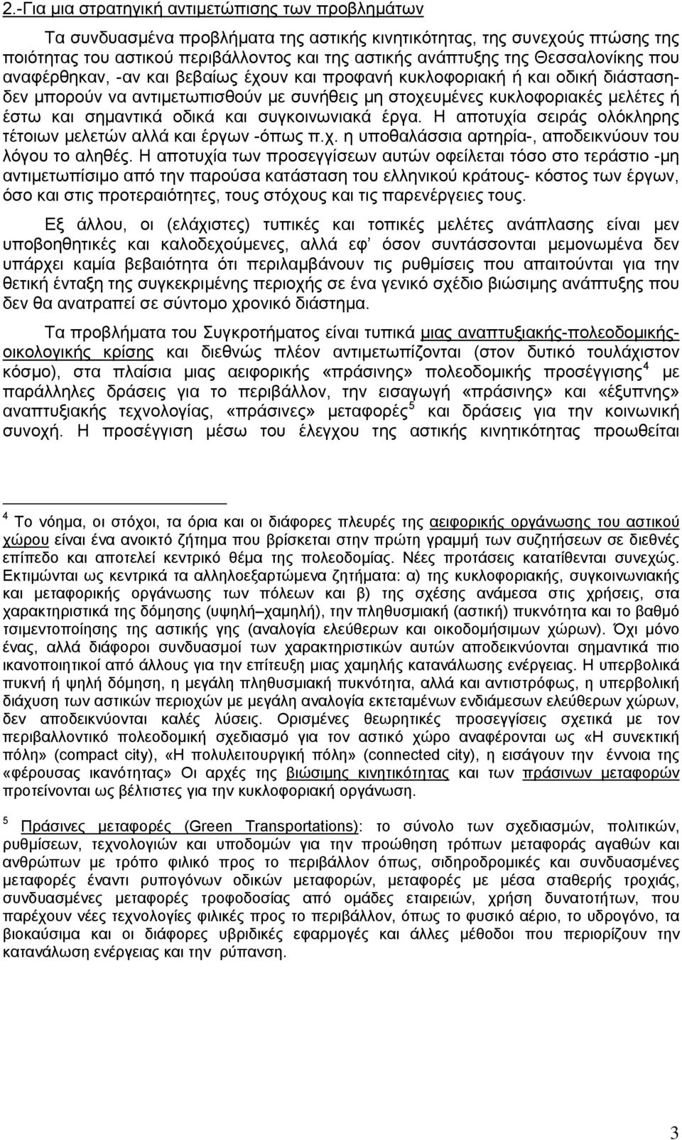 οδικά και συγκοινωνιακά έργα. Η αποτυχία σειράς ολόκληρης τέτοιων μελετών αλλά και έργων -όπως π.χ. η υποθαλάσσια αρτηρία-, αποδεικνύουν του λόγου το αληθές.