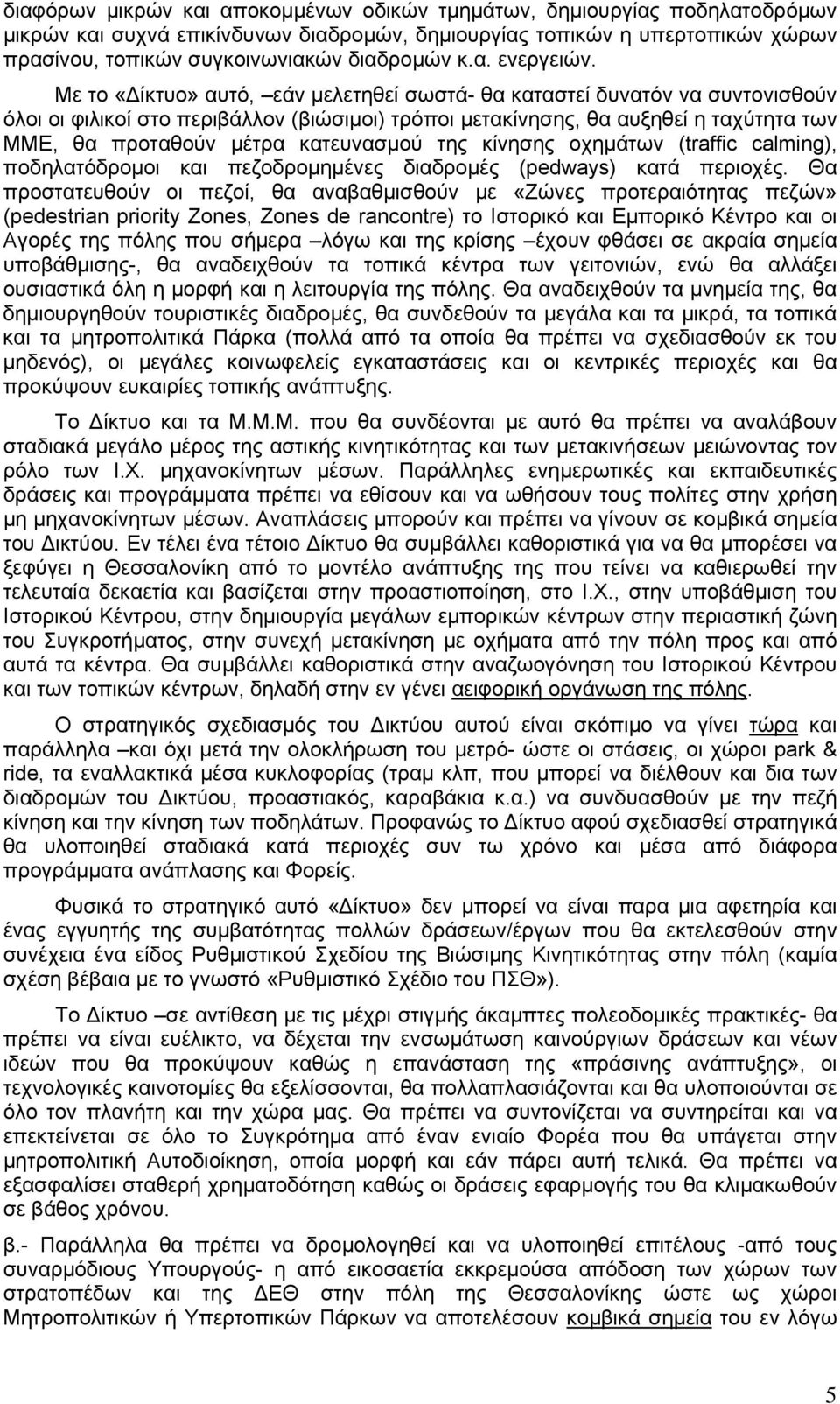 Με το «Δίκτυο» αυτό, εάν μελετηθεί σωστά- θα καταστεί δυνατόν να συντονισθούν όλοι οι φιλικοί στο περιβάλλον (βιώσιμοι) τρόποι μετακίνησης, θα αυξηθεί η ταχύτητα των ΜΜΕ, θα προταθούν μέτρα