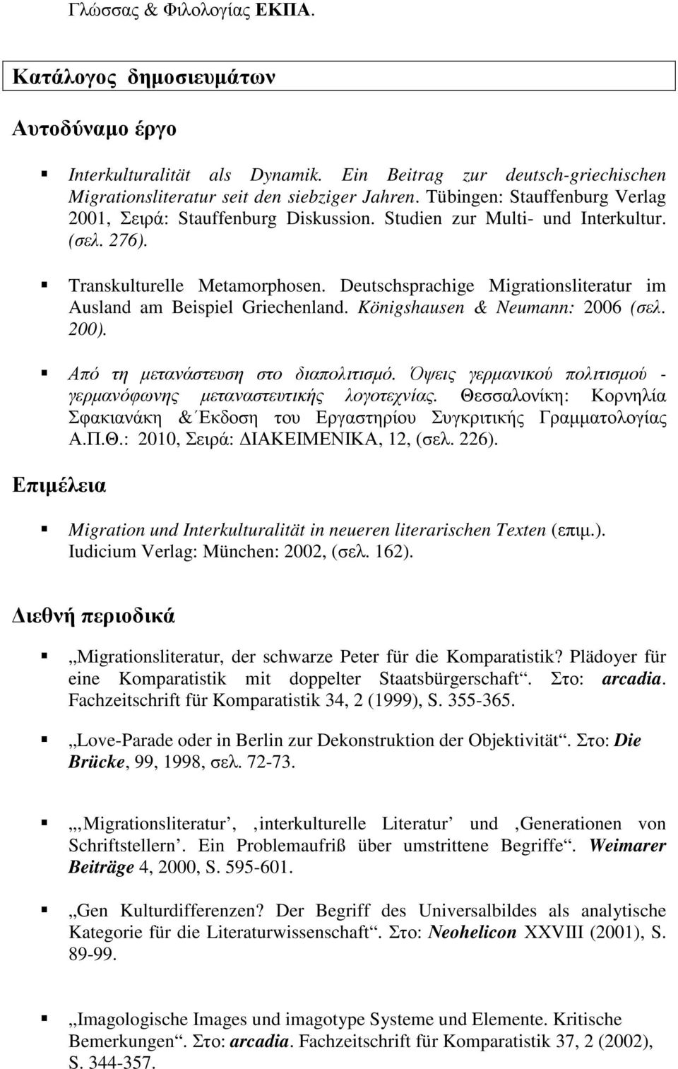 Deutschsprachige Migrationsliteratur im Ausland am Beispiel Griechenland. Königshausen & Neumann: 2006 (σελ. 200). Από τη µετανάστευση στο διαπολιτισµό.
