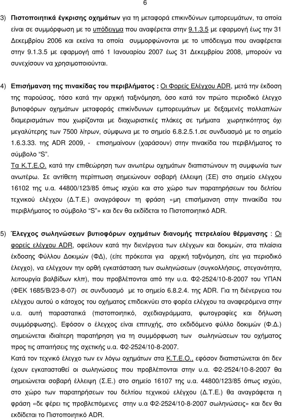 4) Επισήµανση της πινακίδας του περιβλήµατος : Οι Φορείς Ελέγχου ADR, µετά την έκδοση της παρούσας, τόσο κατά την αρχική ταξινόµηση, όσο κατά τον πρώτο περιοδικό έλεγχο βυτιοφόρων οχηµάτων µεταφοράς