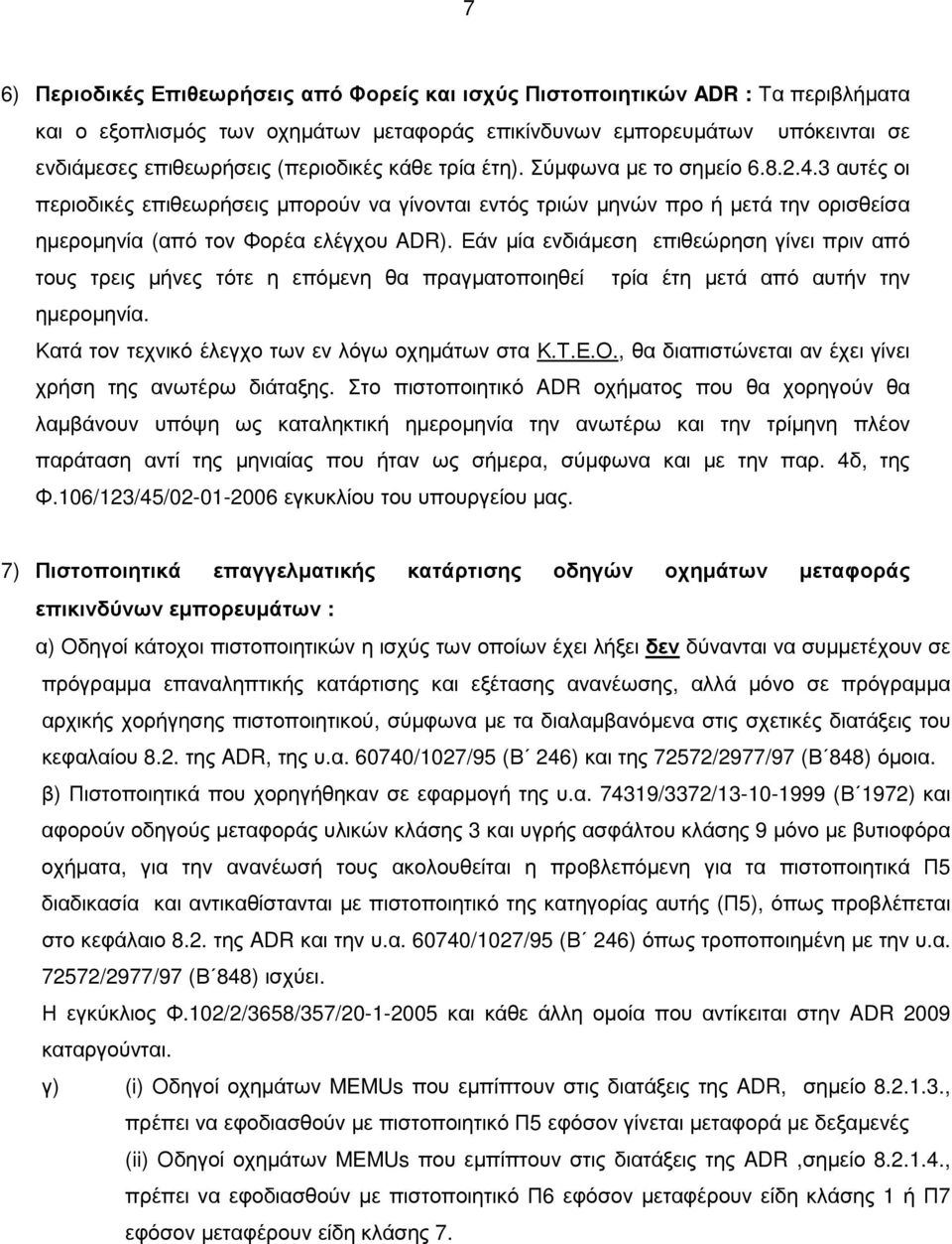 Εάν µία ενδιάµεση επιθεώρηση γίνει πριν από τους τρεις µήνες τότε η επόµενη θα πραγµατοποιηθεί τρία έτη µετά από αυτήν την ηµεροµηνία. Κατά τον τεχνικό έλεγχο των εν λόγω οχηµάτων στα Κ.Τ.Ε.Ο.