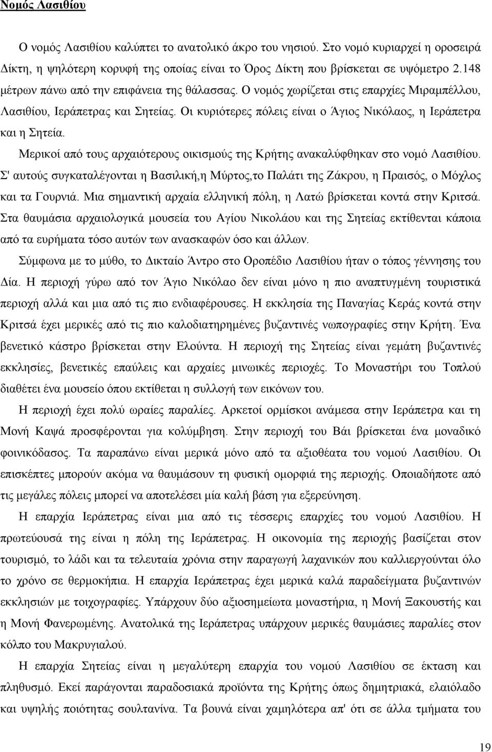 Μερικοί από τους αρχαιότερους οικισµούς της Κρήτης ανακαλύφθηκαν στο νοµό Λασιθίου. Σ' αυτούς συγκαταλέγονται η Βασιλική,η Μύρτος,το Παλάτι της Ζάκρου, η Πραισός, ο Μόχλος και τα Γουρνιά.