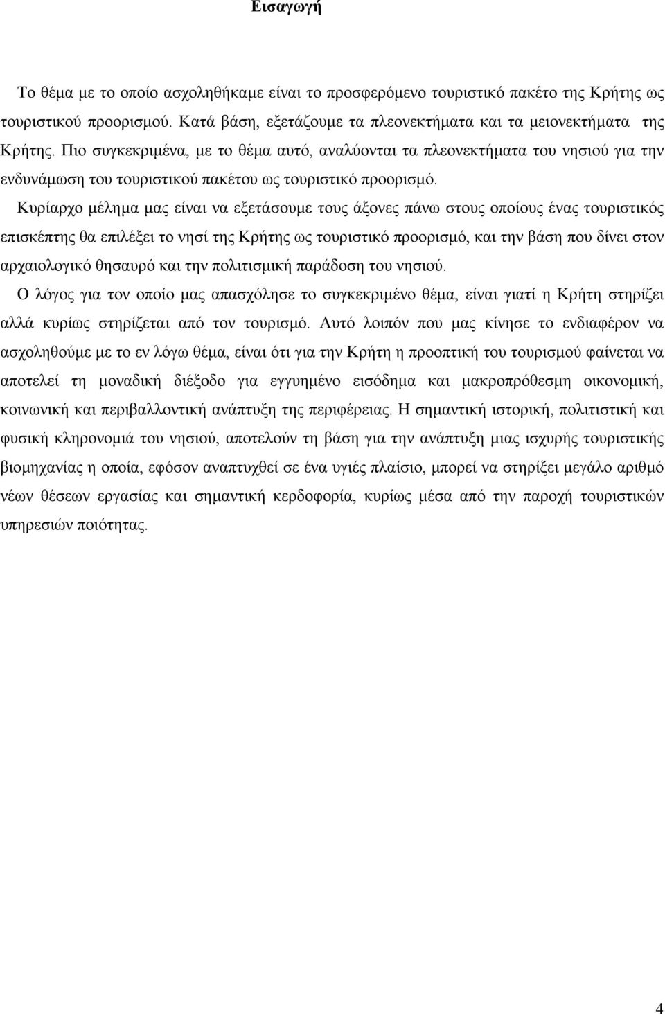 Κυρίαρχο µέληµα µας είναι να εξετάσουµε τους άξονες πάνω στους οποίους ένας τουριστικός επισκέπτης θα επιλέξει το νησί της Κρήτης ως τουριστικό προορισµό, και την βάση που δίνει στον αρχαιολογικό