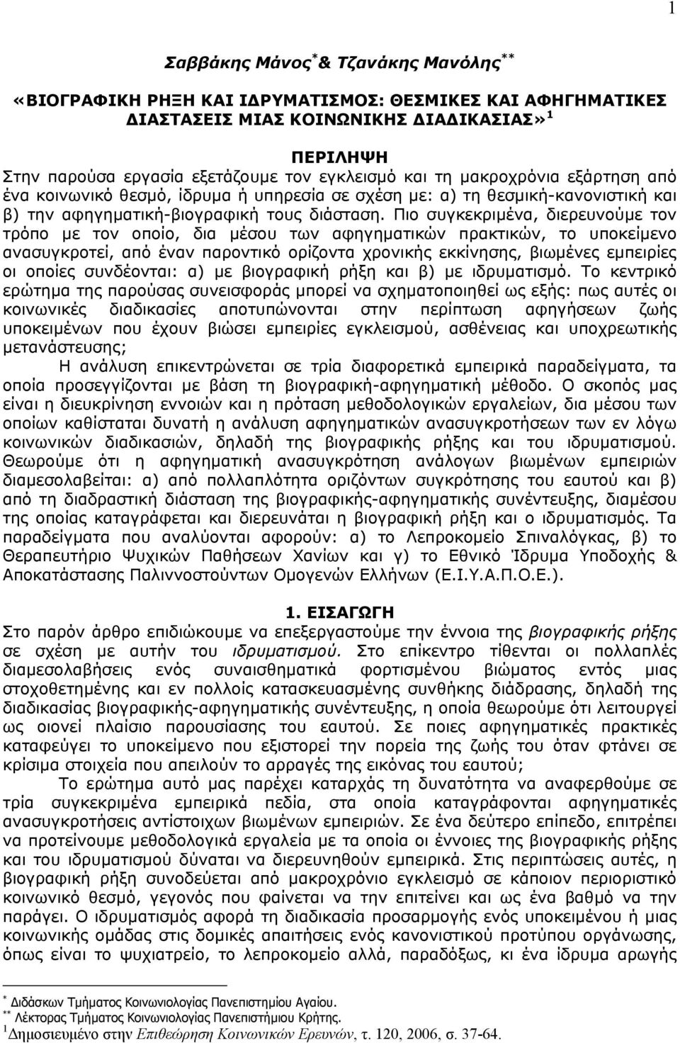 Πιο συγκεκριμένα, διερευνούμε τον τρόπο με τον οποίο, δια μέσου των αφηγηματικών πρακτικών, το υποκείμενο ανασυγκροτεί, από έναν παροντικό ορίζοντα χρονικής εκκίνησης, βιωμένες εμπειρίες οι οποίες